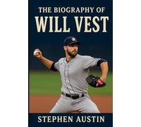 The Biography of Will Vest: From Small-Town Dreams to the Mound of Major League Baseball