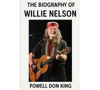 The Biography of Willie Nelson: Stories from the Braided Sage of Texas