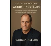 The Biography of Woody Harrelson: Overcoming Tragedy to Become One of America's Most Versatile Actors