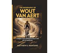 THE BIOGRAPHY OF WOUT VAN AERT: A Belgian racer etching his story in the grit of cyclocross