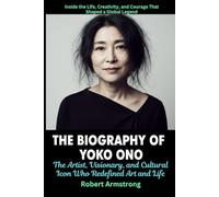 The Biography of Yoko Ono The Artist, Visionary, and Cultural Icon Who Redefined Art and Life: Inside the Life, Creativity, and Courage That Shaped a Global Legend