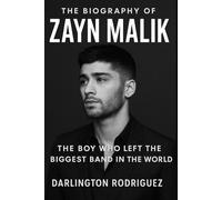 The Biography of Zayn Malik: The Boy Who Left the Biggest Band in the World
