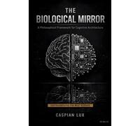 The Biological Mirror: A Philosophical Framework for Cognitive Architecture: 3