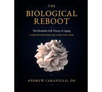 The Biological Reboot: The Dendritic Cell Theory of Aging: A Unifying Hypothesis and a Practical Guide