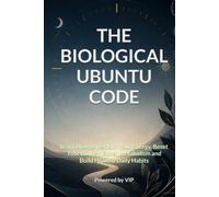 THE BIOLOGICAL UBUNTU CODE: Learn How to Reclaim Your Energy, Reset Your Biology, Boost Metabolism and Build Healthy Daily Habits