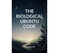 THE BIOLOGICAL UBUNTU CODE: Learn How to Reclaim Your Energy, Reset Your Biology, Boost Metabolism and Build Healthy Daily Habits