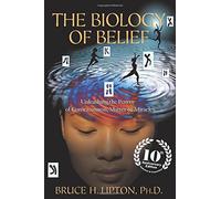The Biology of Belief: Unleashing the Power of Consciousness, Matter & Miracles by Bruce H. Lipton (2015-10-13)