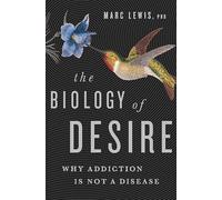 The Biology of Desire: Why Addiction Is Not a Disease
