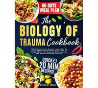 The Biology Of Trauma Cookbook: 100+ Science Based Recipes Inspired by Dr. Aimie Apigian With Weekly Meal Plans for Trauma Recovery, Reducing Inflammation, and Restoring Energy Naturally