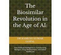 The Biosimilar Revolution in the Age of AI:: How Artificial Intelligence Is Transforming Biologics, Drug Development, and Global Healthcare