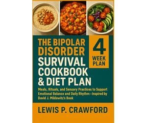 The Bipolar Disorder Survival Cookbook & Diet Plan: Meals, Rituals, and Sensory Practices to Support Emotional Balance and Daily Rhythm - Inspired by David J. Miklowitz’s Book