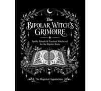 The Bipolar Witch’s Grimoire Spells, Rituals & Practical Witchcraft for the Bipolar Brain
