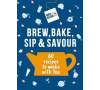 The Bird & Blend’s Brew, Bake, Sip & Savour: 60 recipes to make with tea