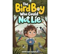 The Bird Boy Who Couldn't Lie: ~ A Story of Honesty, Courage, and Belonging ~