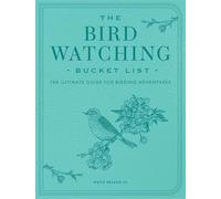 The Bird Watching Bucket List: The Ultimate Guide for Birding Adventures