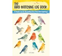 The Bird Watching Log Book: A Simple Log For Recording First-Time Bird Sightings