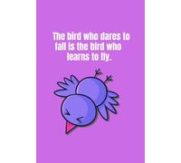 The bird who dares to fall is the bird who learns to fly.: Blank-Lined Journal Diary Notebook to record your thoughts and keep you organized.