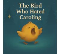 The Bird Who Hated Caroling: A Silly Christmas Story