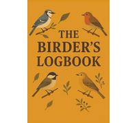 The Birder’s Logbook: Bird Watching Journal & Notebook to Record Bird Sightings, Species, Locations & Notes | 6x9, 120 Pages | Perfect Gift for Birders, Bird Watchers & Nature Lovers