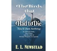 The Birds that Had to Die: You'll own Nothing-- an Ostrich Farm, Two Cities and the End of Private Property in Canada