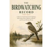 The Birdwatching Record: A Spacious Guided Journal for Sightings, Observation Notes, Behavior, Sketches, and Personal Birding History