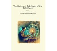 The Birth and Babyhood of the Telephone