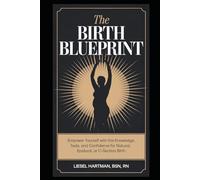 THE BIRTH BLUEPRINT: Empower Yourself with the with Knowledge, Tools and Confidence for Natural, Epidural, or C-Section Birth