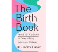 The Birth Book: An Ob-gyn's Guide to Demystifying Labor and Delivery