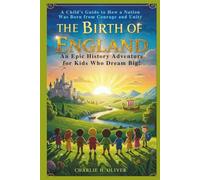 The Birth of England: An Epic History Adventure for Kids Who Dream Big!: A Child's Guide to How a Nation Was Born from Courage and Unity