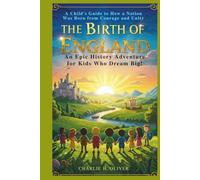 The Birth of England: An Epic History Adventure for Kids Who Dream Big!: A Child's Guide to How a Nation Was Born from Courage and Unity