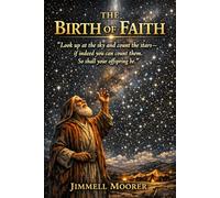 THE BIRTH OF FAITH: How God Forms, Tests, and Fulfills His Promise in Us
