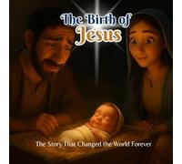 The Birth of Jesus: The Story That Changed the World Forever: Discovering the True Meaning of Christmas