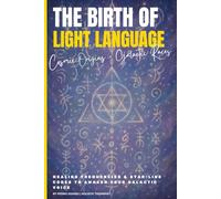 The Birth of Light Language: Cosmic Origins & Galactic Races: Healing Frequencies & Star-Line Codes to Awaken Your Galactic Voice