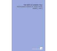 The Birth of Modern Italy: Posthumous Papers of Jessie White Mario [ 1909 ]