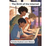 The Birth of the Internet: From ARPANET to the World Wide Web: The Technology That Brought Us Together