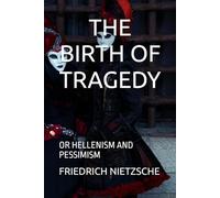 THE BIRTH OF TRAGEDY: OR HELLENISM AND PESSIMISM