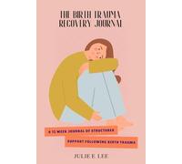 The Birth Trauma Recovery Journal: A 12 W uided Journal for healing after a difficult birth