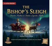 The Bishop's Sleigh: A Latin Reader Sanctus Nicolaus et Initium Legendae Nātālis