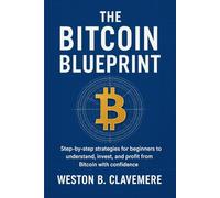 The Bitcoin Blueprint: Step-by-step strategies for beginners to understand, invest, and profit from Bitcoin with confidence