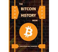 The Bitcoin History Book 2008 - 2024: (the first 16 years of Bitcoin's history)