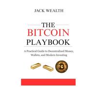 THE BITCOIN PLAYBOOK: A Practical Guide to Decentralized Money, Wallets, and Modern Investing