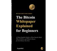 The Bitcoin Whitepaper Explained for Beginners: A Plain-English Guide to What Satoshi Built, Why It Works, and What It Means for the Money You Own