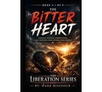 The Bitter Heart: Finding Healing, Forgiveness, and Freedom from Hidden Resentment