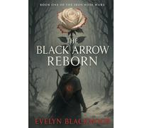 The Black Arrow Reborn: Book One Of The Iron Rose Wars Trilogy: 1