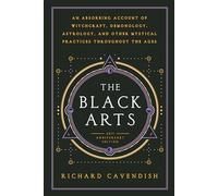The Black Arts (50th Anniversary Edition): A Concise History of Witchcraft, Demonology, Astrology, Alchemy, and Other Mystical Practices Throughout the Ages