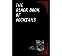 The Black Book of Cocktails: A collection of cocktails, recipes and ingredients 102 recipes and guides