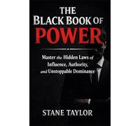 THE BLACK BOOK OF POWER: Master the Hidden Laws of Influence, Authority, and Unstoppable Dominance