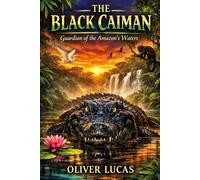 THE BLACK CAIMAN: Guardian of the Amazon’s Waters