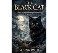 THE BLACK CAT: Shadow of Superstition and the Haunting Fear in European Folklore
