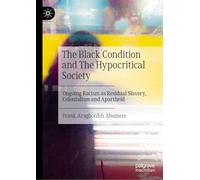 The Black Condition and the Hypocritical Society: Ongoing Racism As Residual Slavery, Colonialism and Apartheid